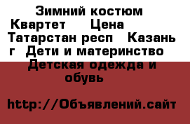 Зимний костюм “Квартет“  › Цена ­ 2 000 - Татарстан респ., Казань г. Дети и материнство » Детская одежда и обувь   